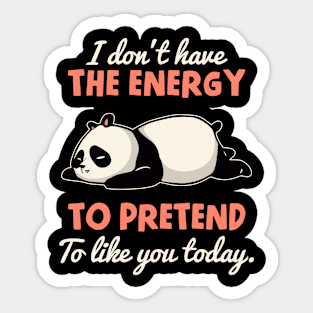 I Don't Have The Energy To Pretend To Like You Today Sticker